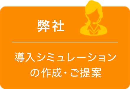 弊社：導入シミュレーションの作成・ご提案