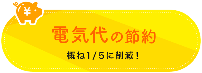 電気代の節約 概ね1/5に削減！