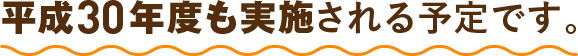 平成30年度も実施される予定です。