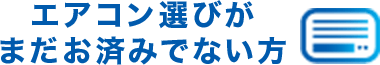 エアコン選びがまだお済みでない方